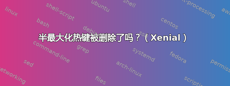 半最大化热键被删除了吗？（Xenial）