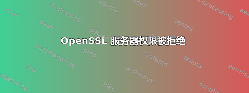 OpenSSL 服务器权限被拒绝