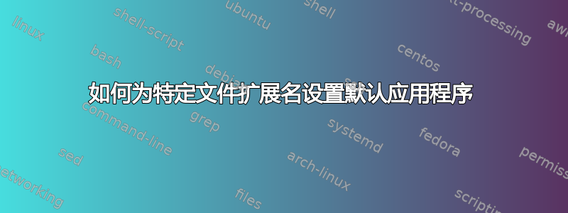 如何为特定文件扩展名设置默认应用程序