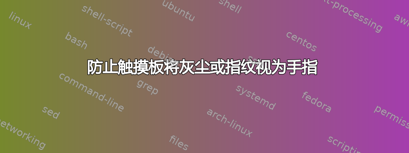 防止触摸板将灰尘或指纹视为手指