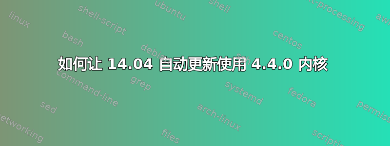 如何让 14.04 自动更新使用 4.4.0 内核