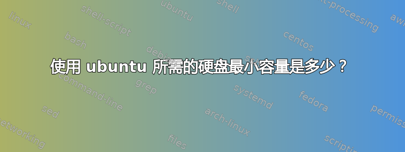 使用 ubuntu 所需的硬盘最小容量是多少？