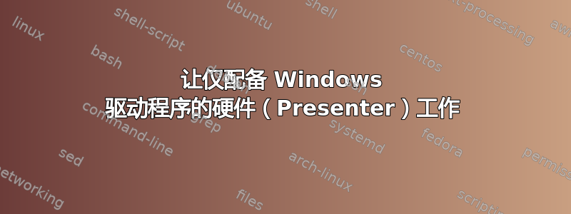 让仅配备 Windows 驱动程序的硬件（Presenter）工作