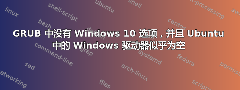 GRUB 中没有 Windows 10 选项，并且 Ubuntu 中的 Windows 驱动器似乎为空