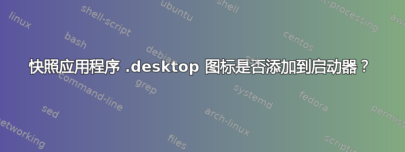 快照应用程序 .desktop 图标是否添加到启动器？