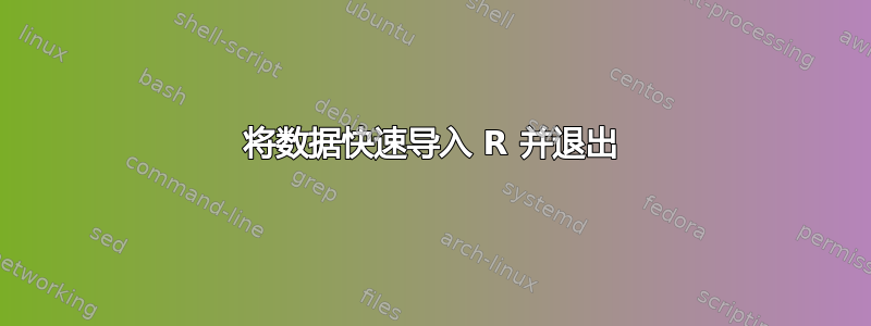 将数据快速导入 R 并退出