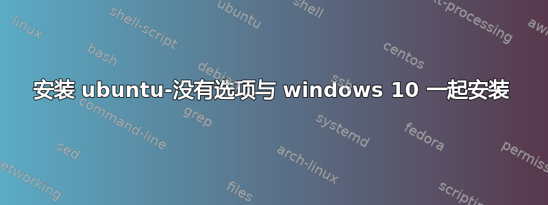 安装 ubuntu-没有选项与 windows 10 一起安装