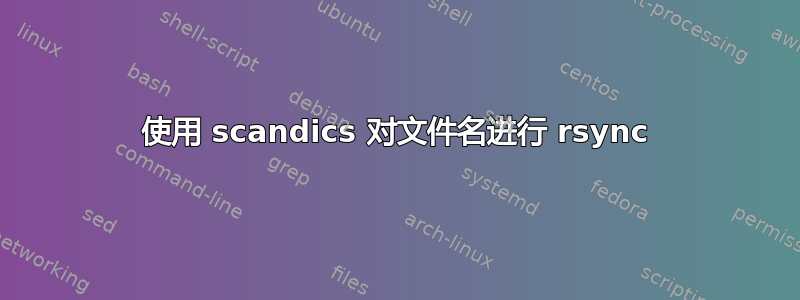 使用 scandics 对文件名进行 rsync