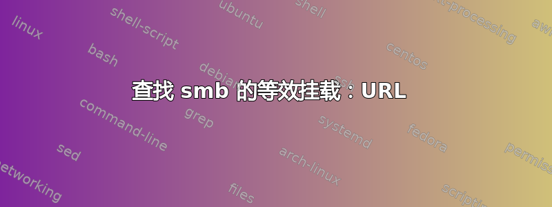 查找 smb 的等效挂载：URL 