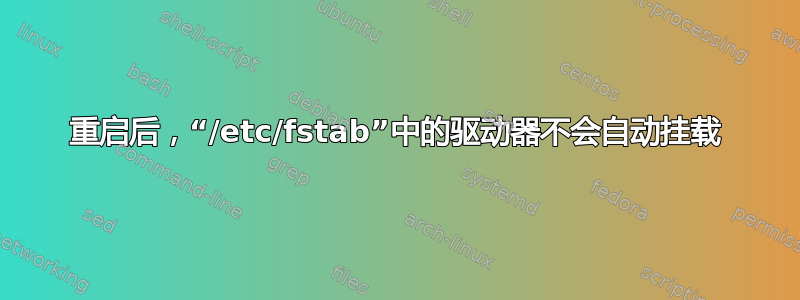 重启后，“/etc/fstab”中的驱动器不会自动挂载