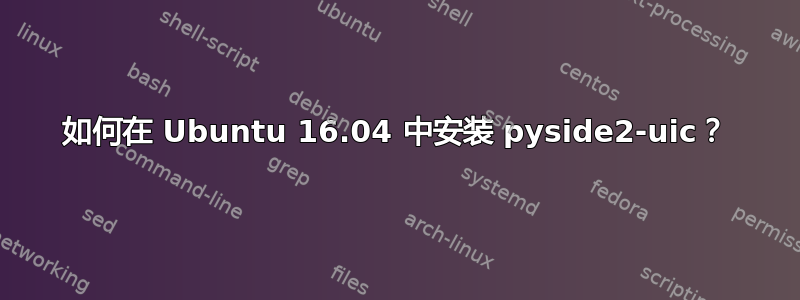 如何在 Ubuntu 16.04 中安装 pyside2-uic？