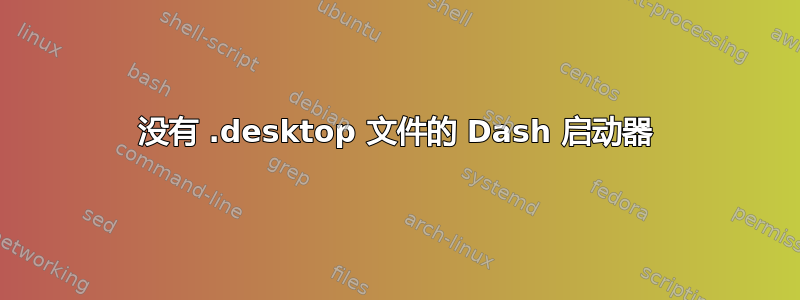 没有 .desktop 文件的 Dash 启动器