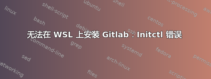 无法在 WSL 上安装 Gitlab：Initctl 错误