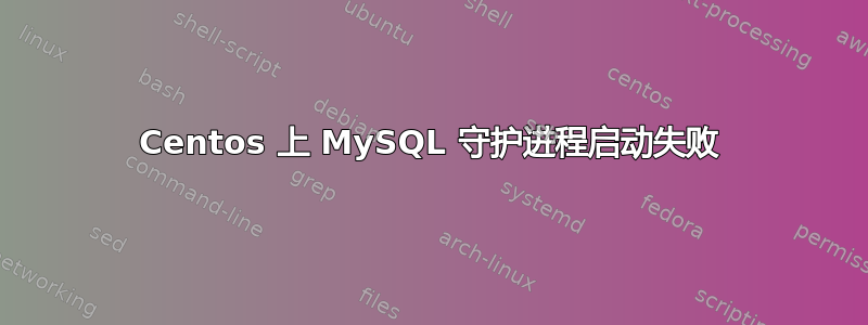 Centos 上 MySQL 守护进程启动失败