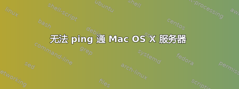 无法 ping 通 Mac OS X 服务器