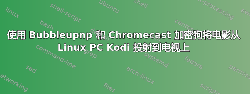 使用 Bubbleupnp 和 Chromecast 加密狗将电影从 Linux PC Kodi 投射到电视上