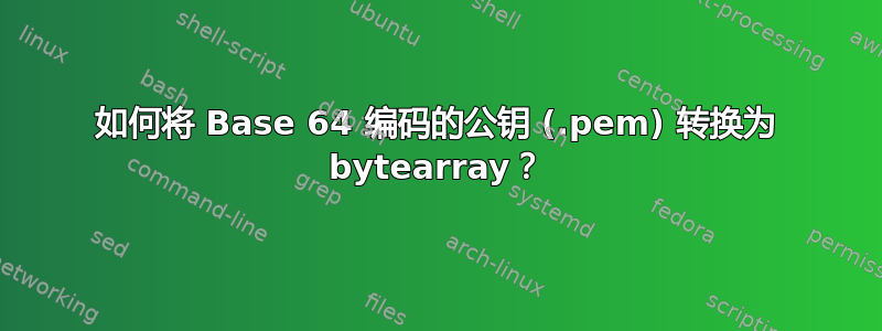 如何将 Base 64 编码的公钥 (.pem) 转换为 bytearray？