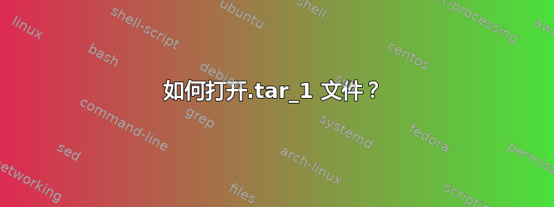 如何打开.tar_1 文件？