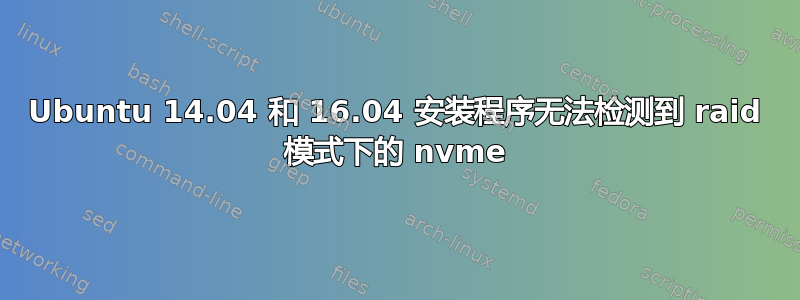 Ubuntu 14.04 和 16.04 安装程序无法检测到 raid 模式下的 nvme