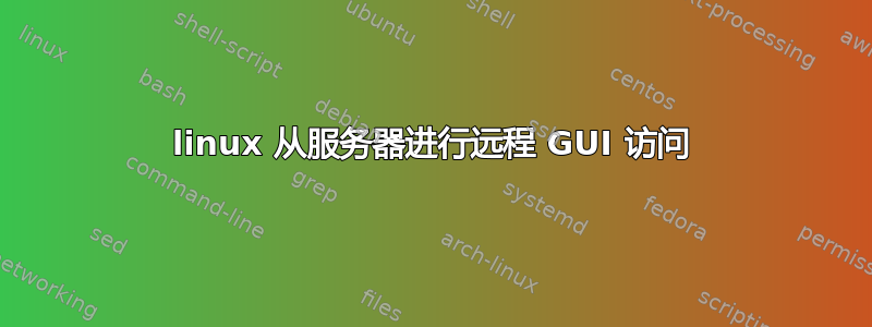 linux 从服务器进行远程 GUI 访问