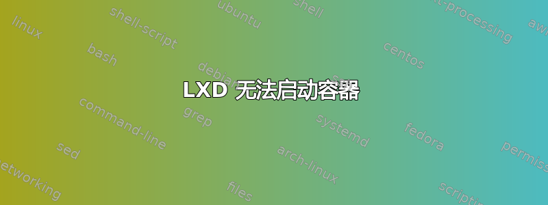 LXD 无法启动容器