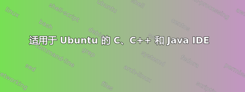 适用于 Ubuntu 的 C、C++ 和 Java IDE 