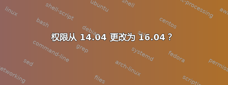 权限从 14.04 更改为 16.04？