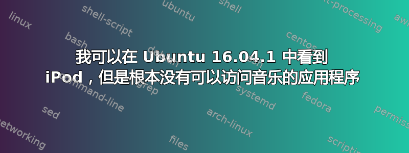 我可以在 Ubuntu 16.04.1 中看到 iPod，但是根本没有可以访问音乐的应用程序