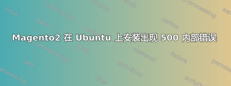 Magento2 在 Ubuntu 上安装出现 500 内部错误