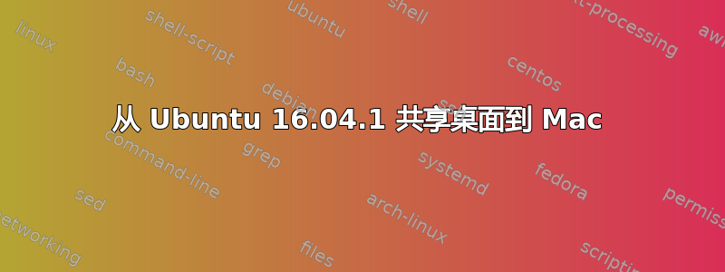 从 Ubuntu 16.04.1 共享桌面到 Mac