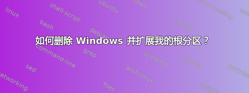 如何删除 Windows 并扩展我的根分区？