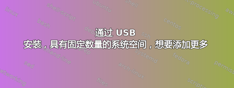 通过 USB 安装，具有固定数量的系统空间，想要添加更多