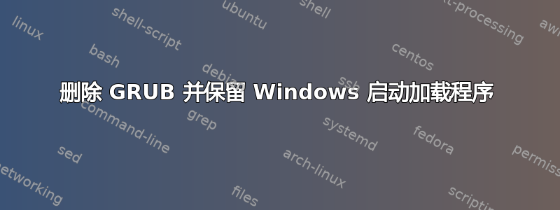 删除 GRUB 并保留 Windows 启动加载程序