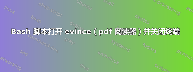 Bash 脚本打开 evince（pdf 阅读器）并关闭终端