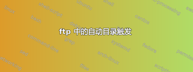 ftp 中的自动目录触发