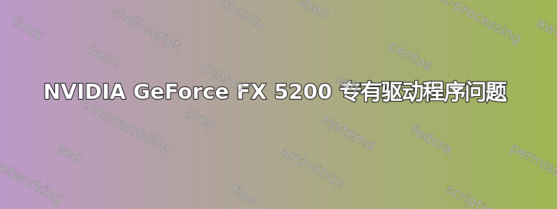 NVIDIA GeForce FX 5200 专有驱动程序问题