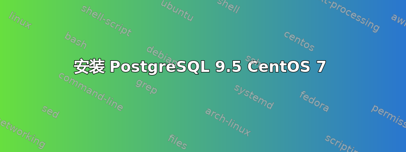 安装 PostgreSQL 9.5 CentOS 7