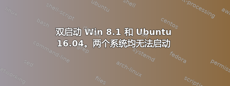 双启动 Win 8.1 和 Ubuntu 16.04。两个系统均无法启动