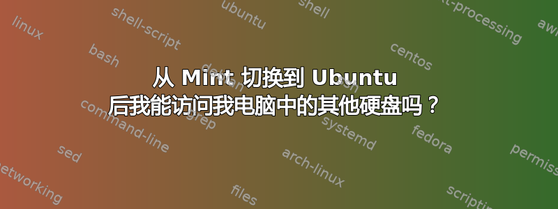 从 Mint 切换到 Ubuntu 后我能访问我电脑中的其他硬盘吗？