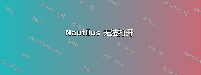 Nautilus 无法打开