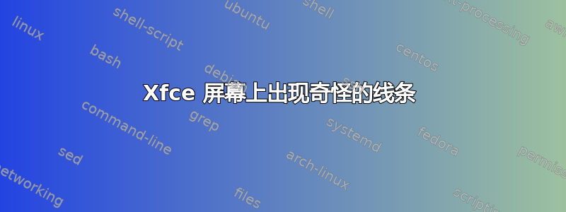 Xfce 屏幕上出现奇怪的线条