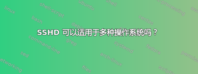 SSHD 可以适用于多种操作系统吗？