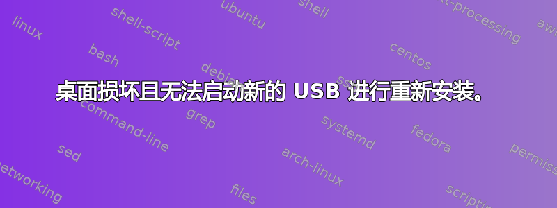 桌面损坏且无法启动新的 USB 进行重新安装。