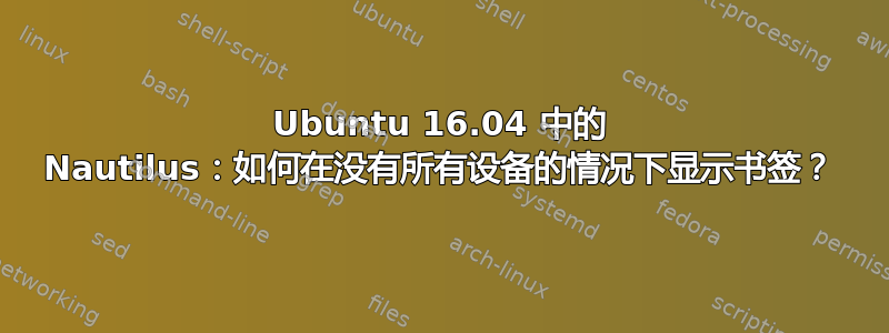 Ubuntu 16.04 中的 Nautilus：如何在没有所有设备的情况下显示书签？