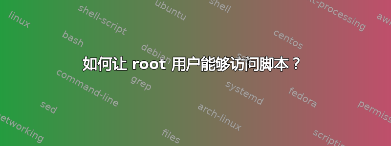 如何让 root 用户能够访问脚本？