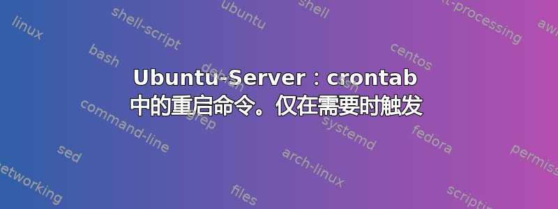 Ubuntu-Server：crontab 中的重启命令。仅在需要时触发