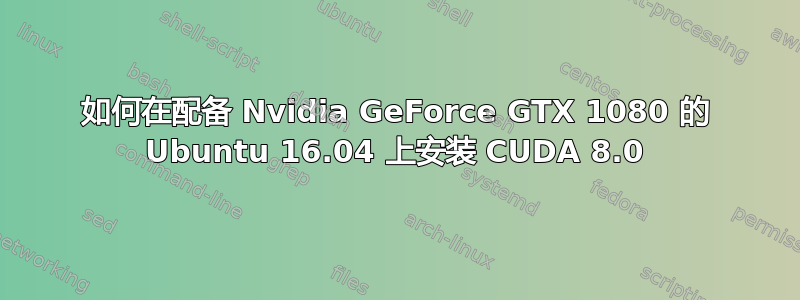 如何在配备 Nvidia GeForce GTX 1080 的 Ubuntu 16.04 上安装 CUDA 8.0