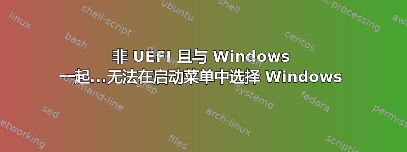 非 UEFI 且与 Windows 一起...无法在启动菜单中选择 Windows