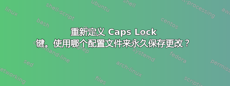 重新定义 Caps Lock 键。使用哪个配置文件来永久保存更改？