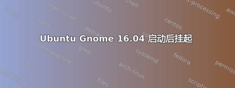 Ubuntu Gnome 16.04 启动后挂起